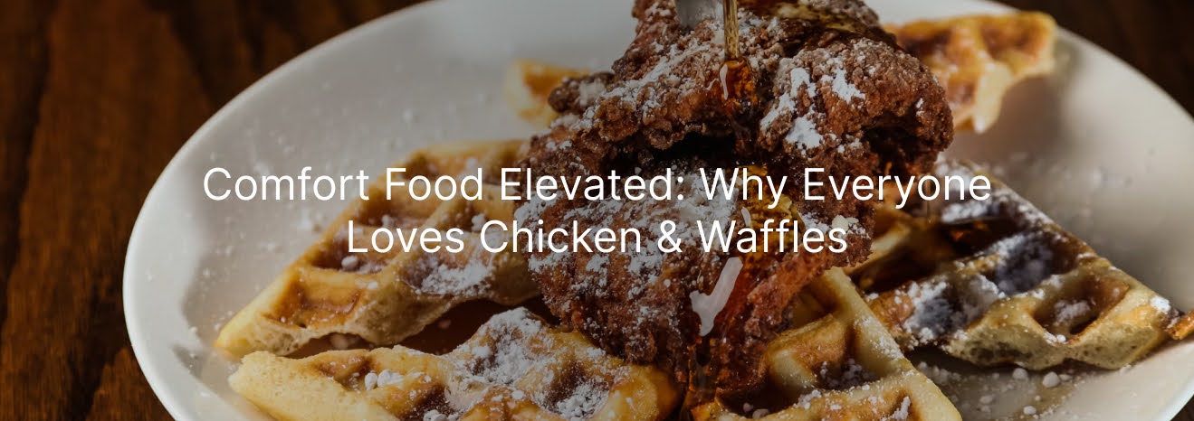 Comfort Food Elevated: Why Everyone Loves Chicken & Waffles