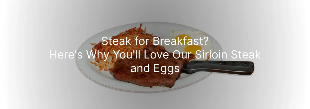 Steak for Breakfast? Here’s Why You’ll Love Our Sirloin Steak and Eggs